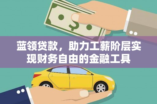 茂县蓝领贷款，助力工薪阶层实现财务自由的金融工具