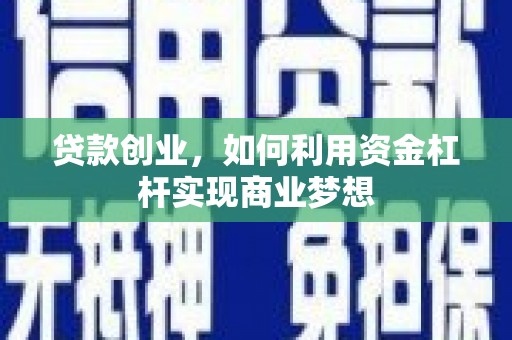 茂县贷款创业，如何利用资金杠杆实现商业梦想