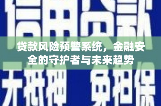 茂县贷款风险预警系统，金融安全的守护者与未来趋势