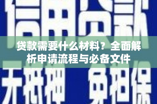 茂县贷款需要什么材料？全面解析申请流程与必备文件