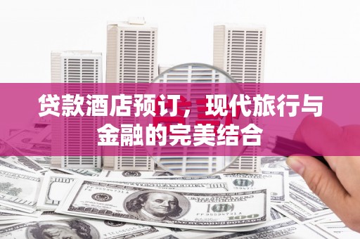 茂县贷款酒店预订，现代旅行与金融的完美结合