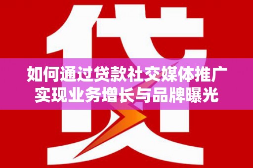 茂县如何通过贷款社交媒体推广实现业务增长与品牌曝光
