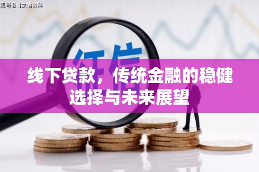 茂县线下贷款，传统金融的稳健选择与未来展望