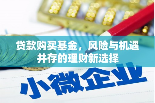 茂县贷款购买基金，风险与机遇并存的理财新选择