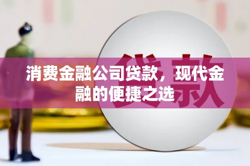 茂县消费金融公司贷款，现代金融的便捷之选