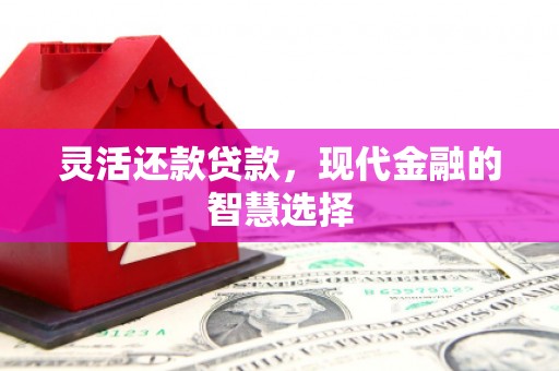 茂县灵活还款贷款，现代金融的智慧选择