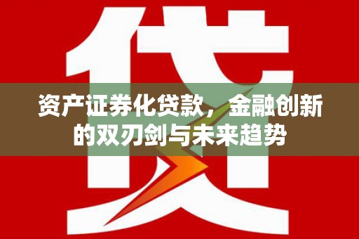 茂县资产证券化贷款，金融创新的双刃剑与未来趋势