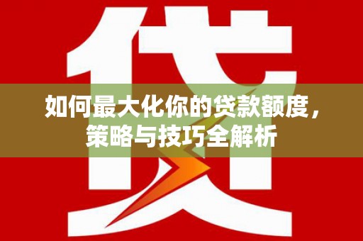 茂县如何最大化你的贷款额度，策略与技巧全解析