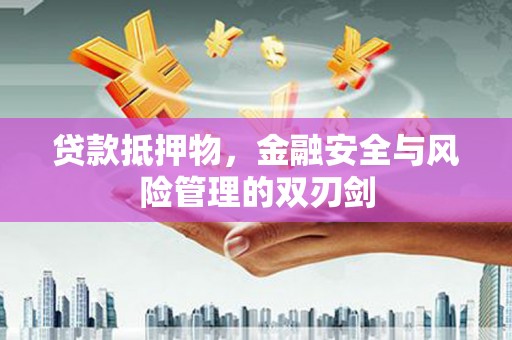 茂县贷款抵押物，金融安全与风险管理的双刃剑