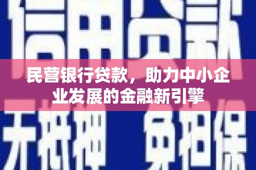 茂县民营银行贷款，助力中小企业发展的金融新引擎