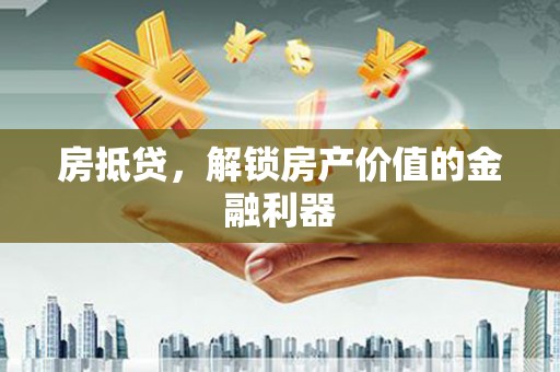 茂县房抵贷，解锁房产价值的金融利器