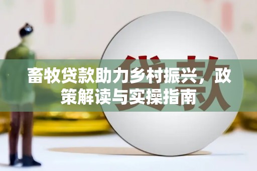 茂县畜牧贷款助力乡村振兴，政策解读与实操指南