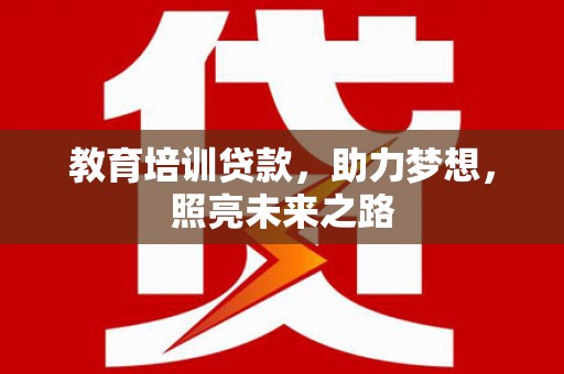 茂县教育培训贷款，助力梦想，照亮未来之路