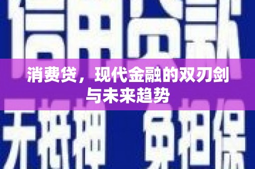茂县消费贷，现代金融的双刃剑与未来趋势