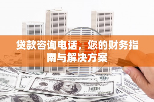 茂县贷款咨询电话，您的财务指南与解决方案