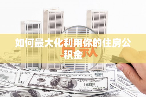 茂县如何最大化利用你的住房公积金