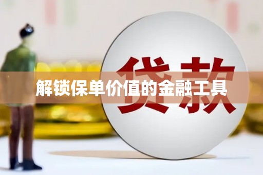 茂县解锁保单价值的金融工具
