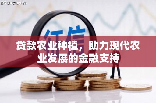 茂县贷款农业种植，助力现代农业发展的金融支持